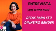 Betina Roxo dá dicas para economizar e investir