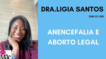 Dra Ligia Santos fala sobre aborto legal e anencefalia