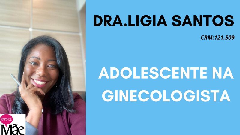 Dra Ligia Santos responde quando os pais devem levar a menina à consulta ginecológica